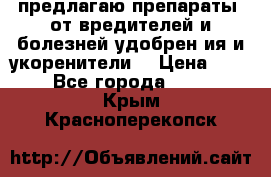 предлагаю препараты  от вредителей и болезней,удобрен6ия и укоренители. › Цена ­ 300 - Все города  »    . Крым,Красноперекопск